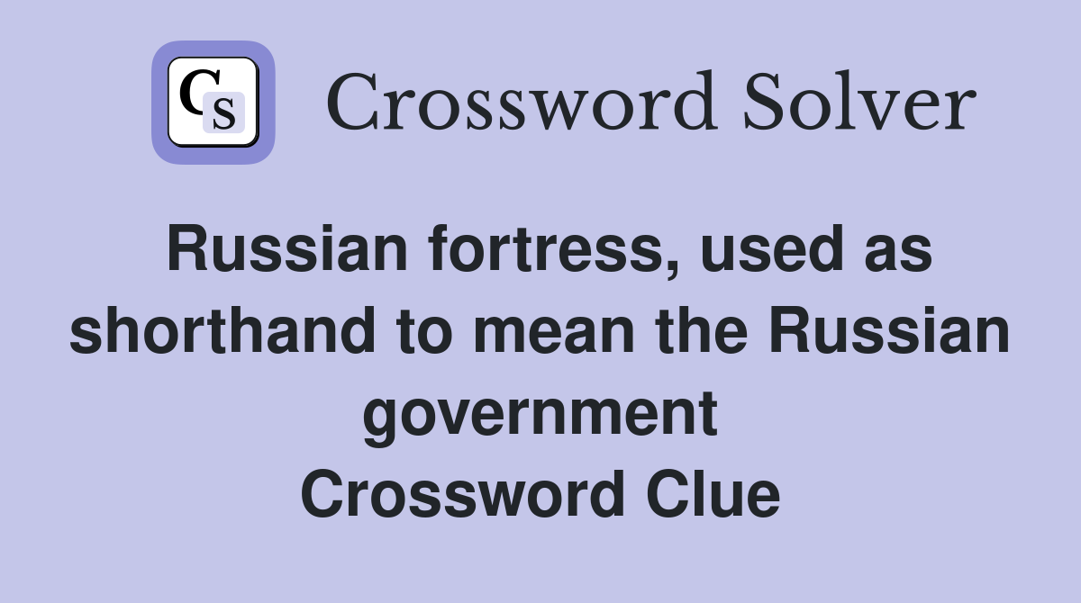 Russian fortress, used as shorthand to mean the Russian government Crossword Clue