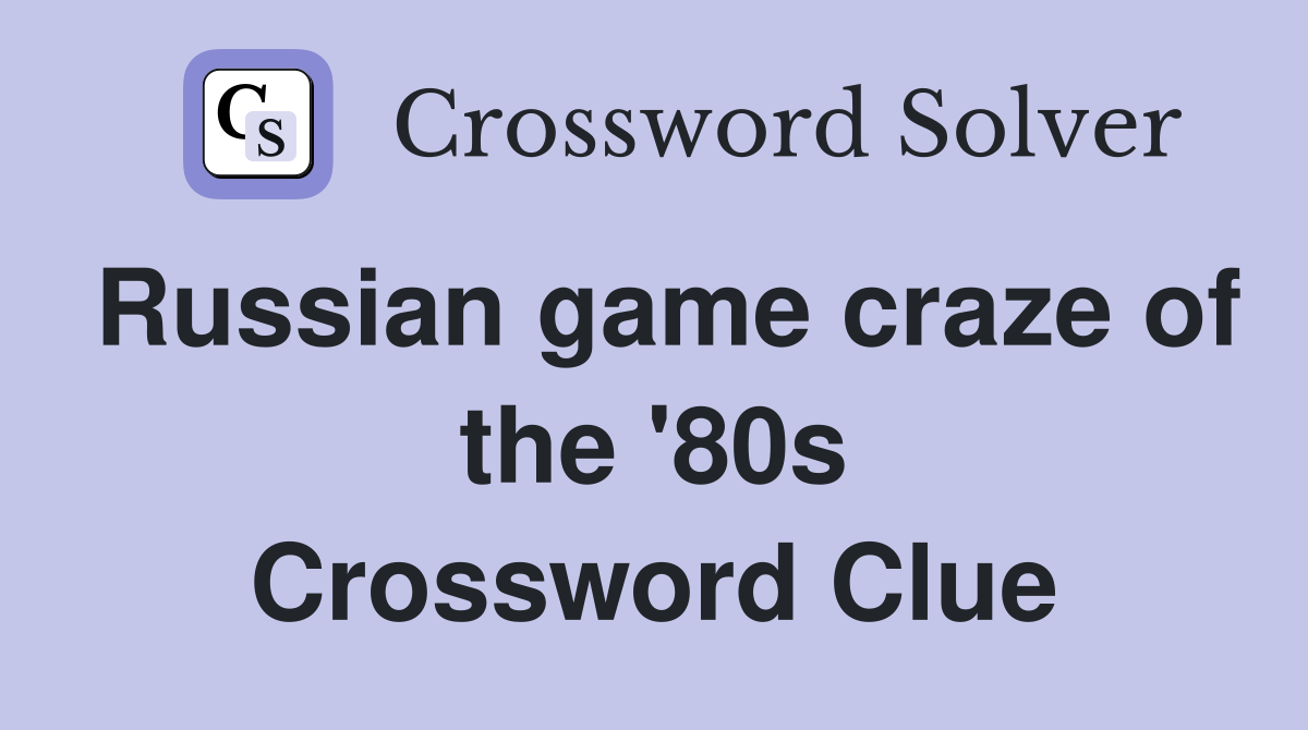 Russian game craze of the '80s Crossword Clue
