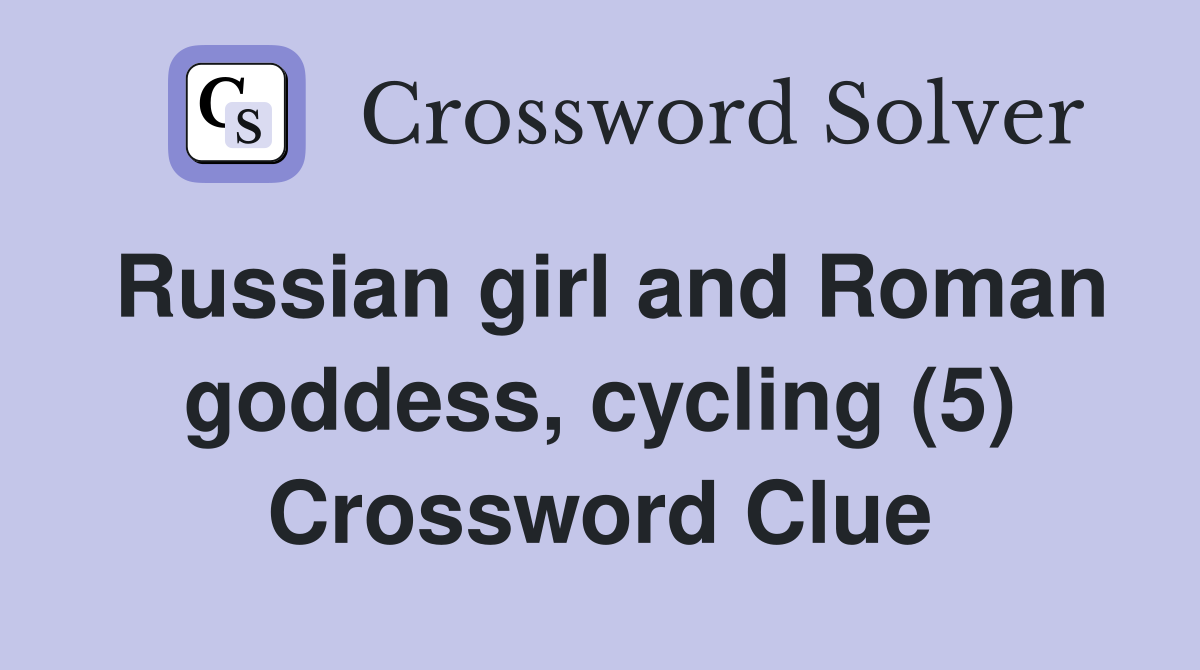 Russian girl and Roman goddess, cycling (5) Crossword Clue