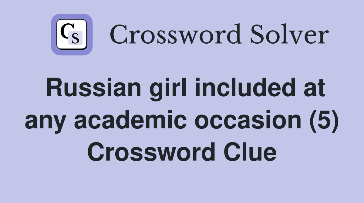Russian girl included at any academic occasion (5) Crossword Clue
