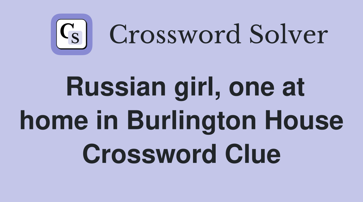 Russian girl, one at home in Burlington House Crossword Clue