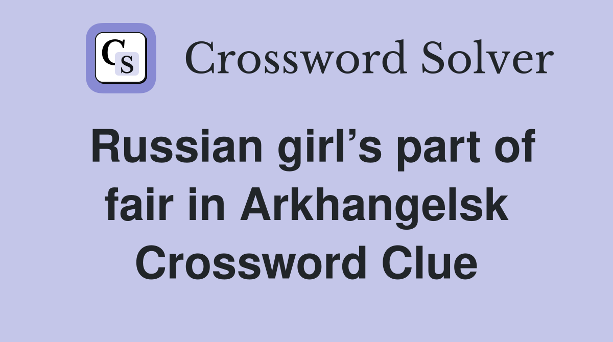 Russian girl’s part of fair in Arkhangelsk Crossword Clue