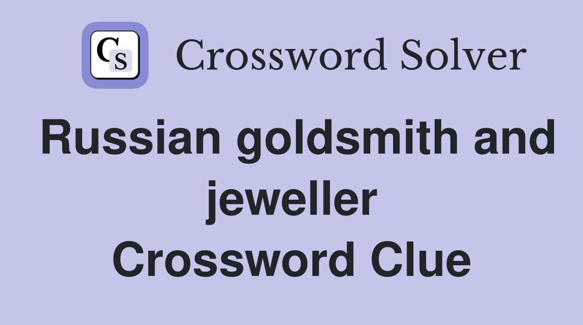 Russian goldsmith and jeweller Crossword Clue