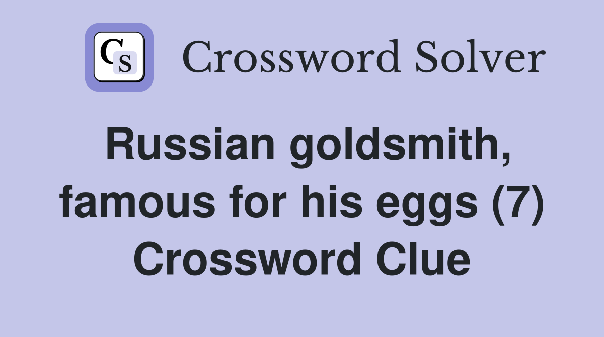 Russian goldsmith, famous for his eggs (7) Crossword Clue
