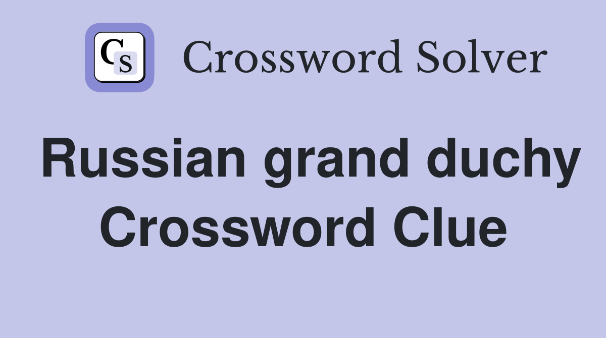 Russian grand duchy Crossword Clue