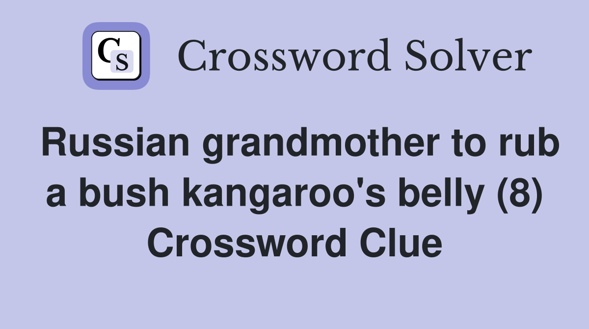 Russian grandmother to rub a bush kangaroo's belly (8) Crossword Clue