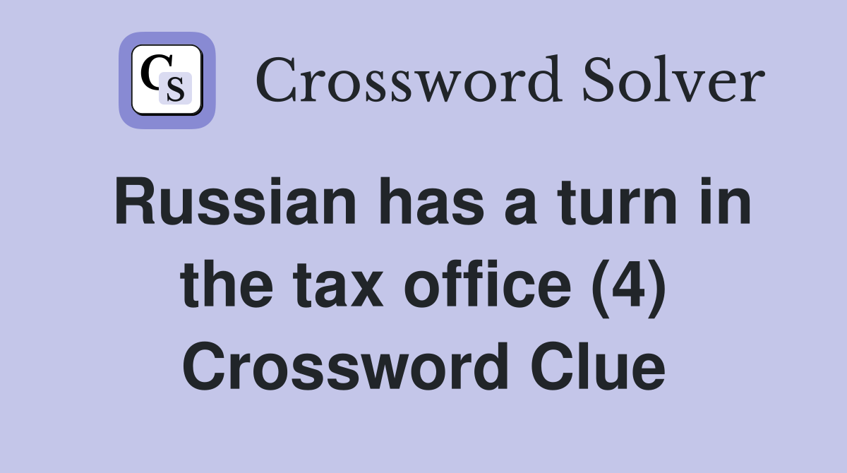 Russian has a turn in the tax office (4) Crossword Clue