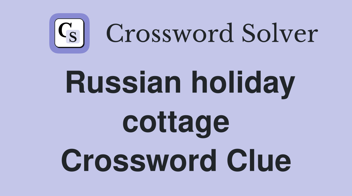 Russian holiday cottage Crossword Clue