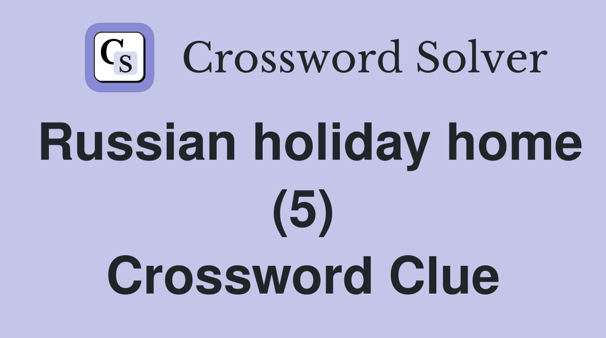 Russian holiday home (5) Crossword Clue