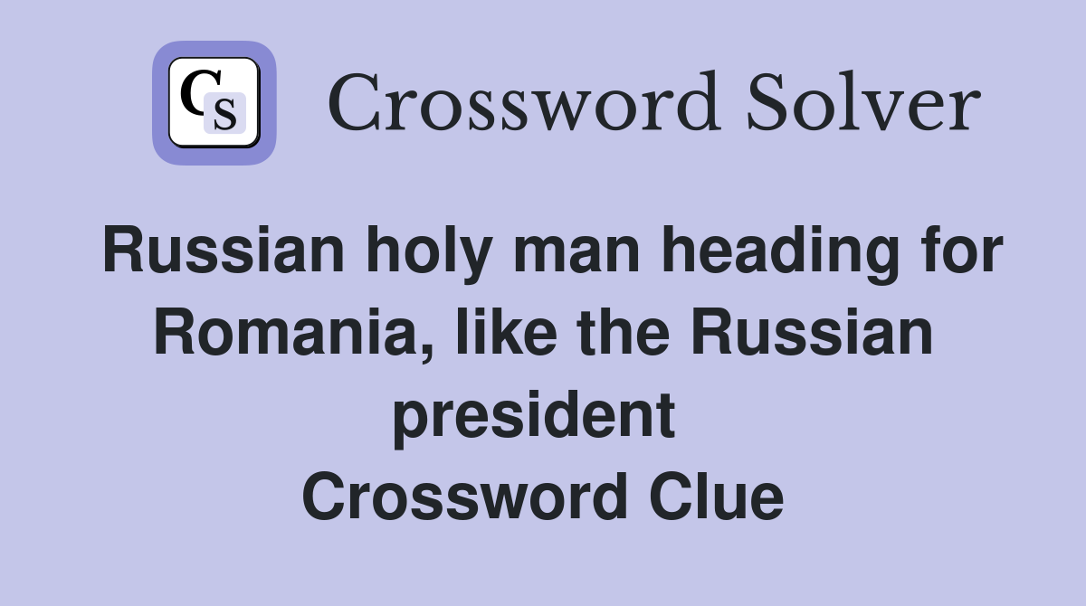 Russian holy man heading for Romania, like the Russian president  Crossword Clue