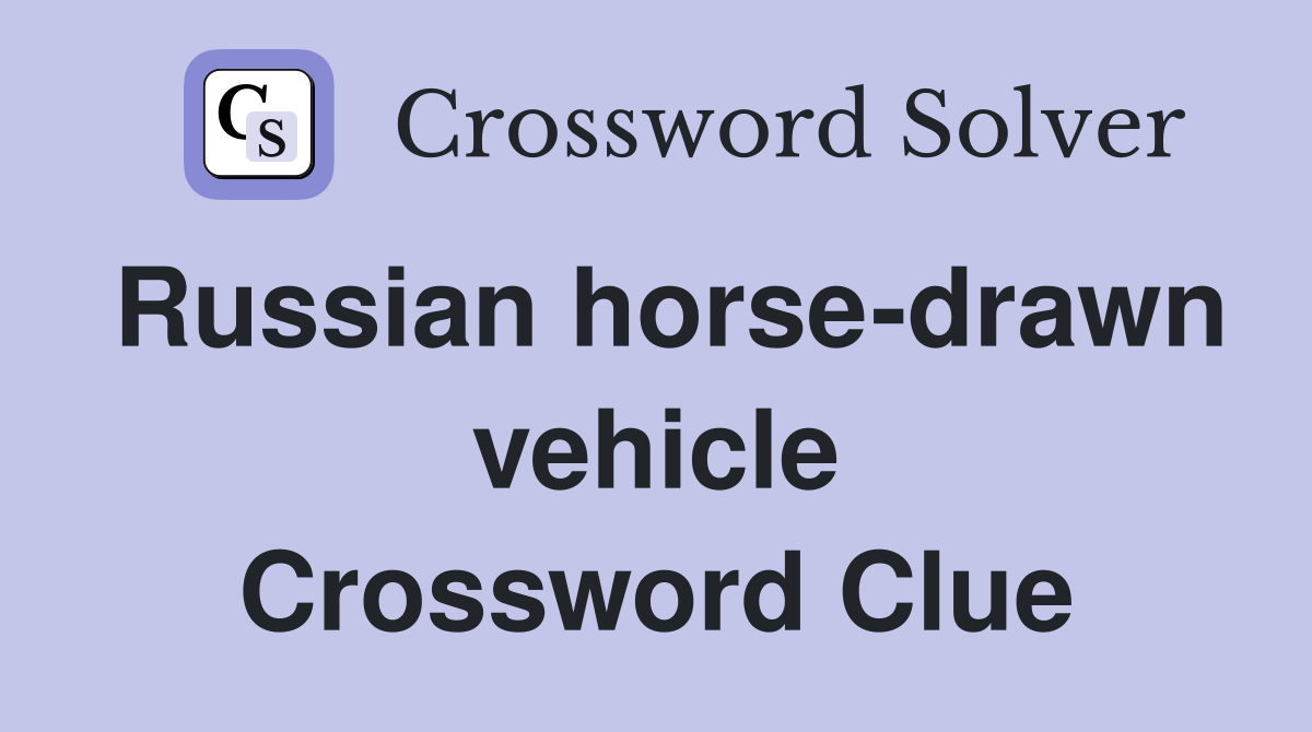 Russian horse-drawn vehicle Crossword Clue