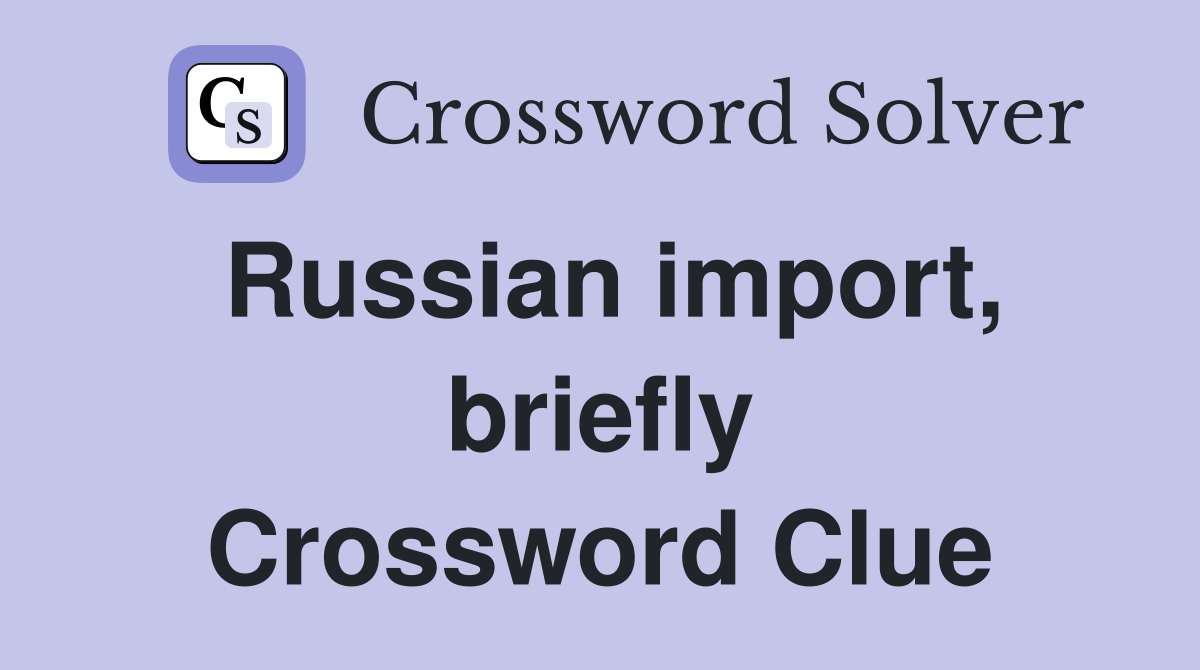 Russian import, briefly Crossword Clue