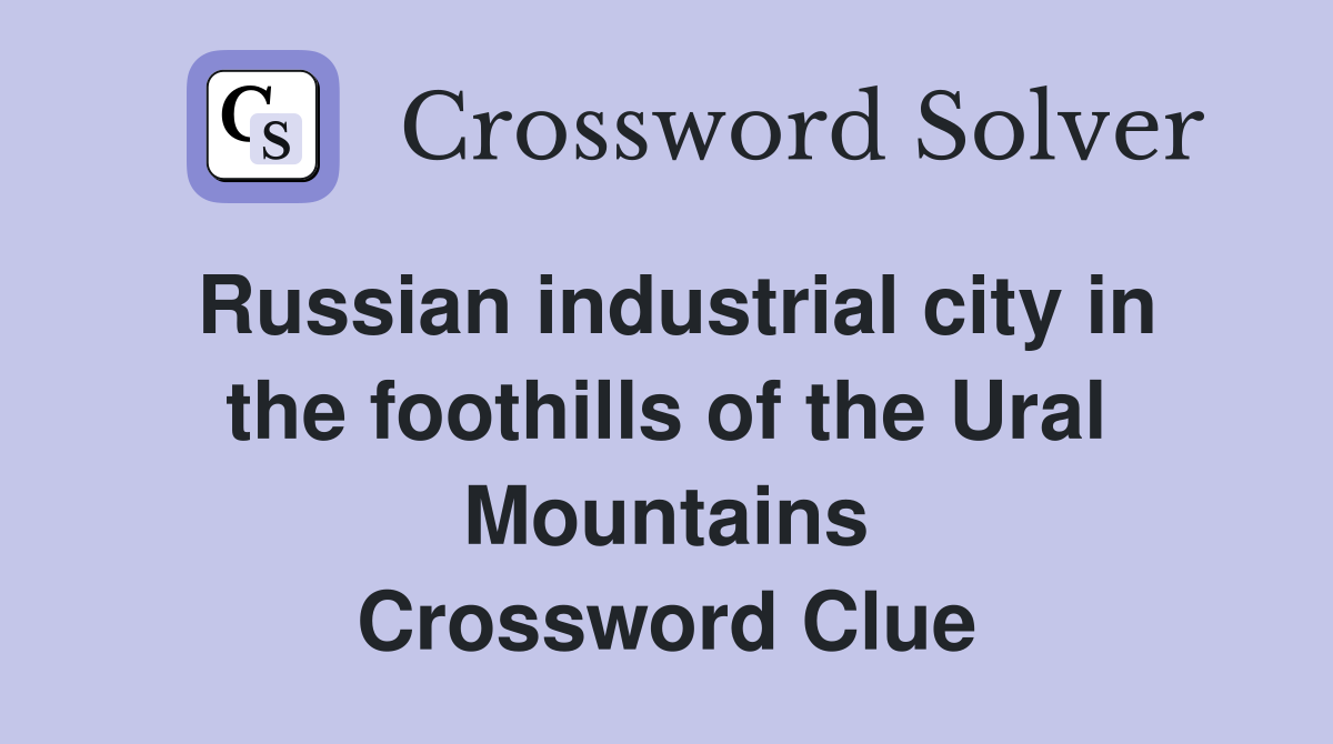 Russian industrial city in the foothills of the Ural Mountains Crossword Clue