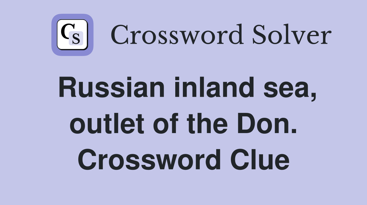 Russian inland sea, outlet of the Don. Crossword Clue