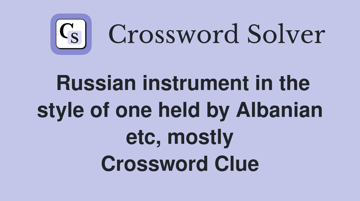 Russian instrument in the style of one held by Albanian etc, mostly Crossword Clue