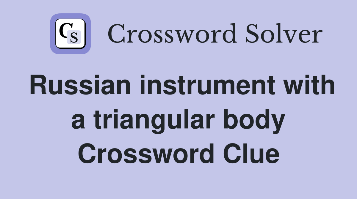 Russian instrument with a triangular body Crossword Clue
