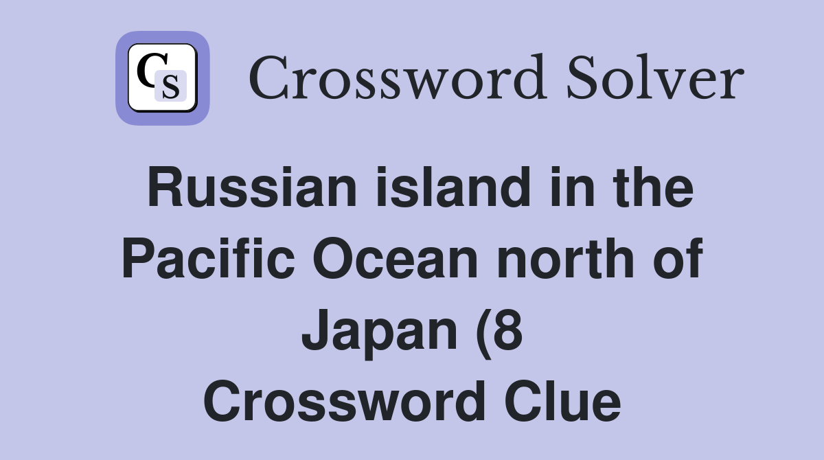 Russian island in the Pacific Ocean north of Japan (8) Crossword Clue Russian island in the Pacific Ocean north of Japan (8) Crossword Clue
