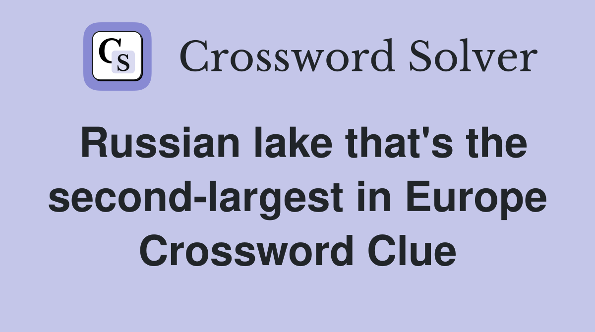 Russian lake that's the second-largest in Europe Crossword Clue