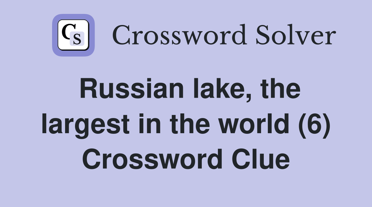 Russian lake, the largest in the world (6) Crossword Clue