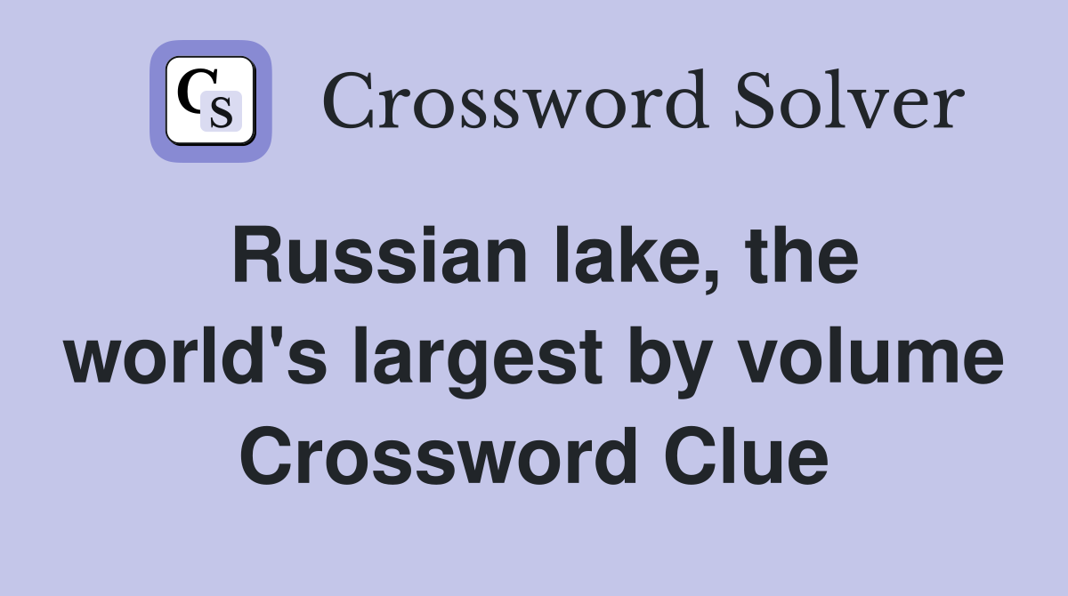Russian lake, the world's largest by volume Crossword Clue