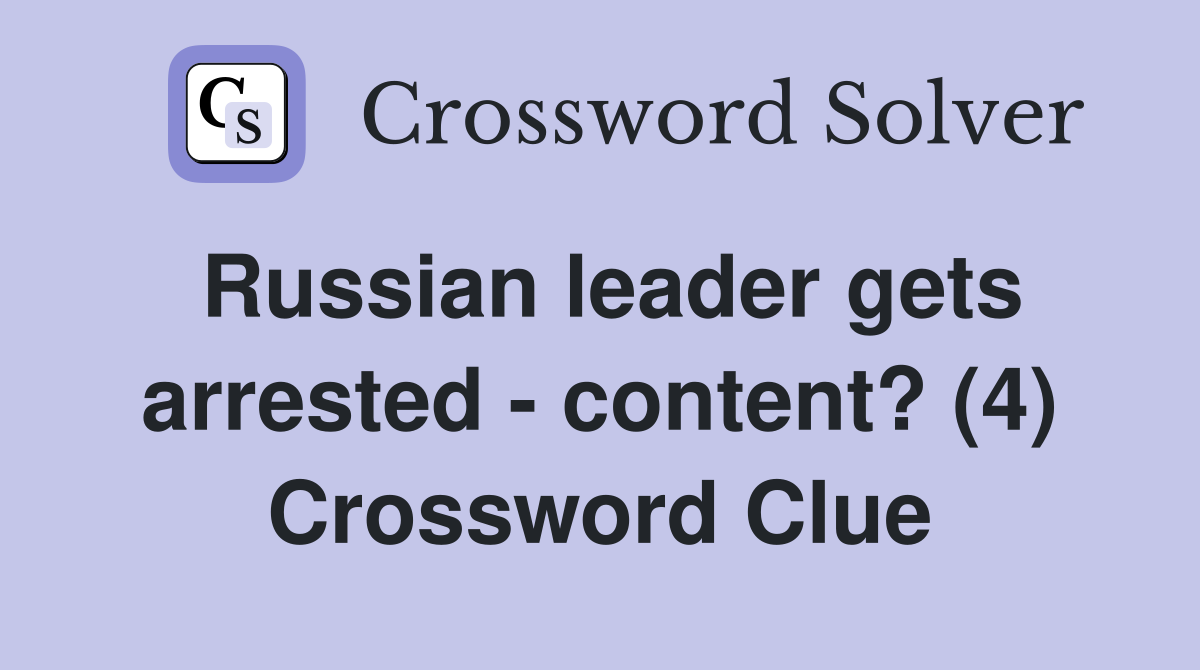 Russian leader gets arrested - content? (4) Crossword Clue