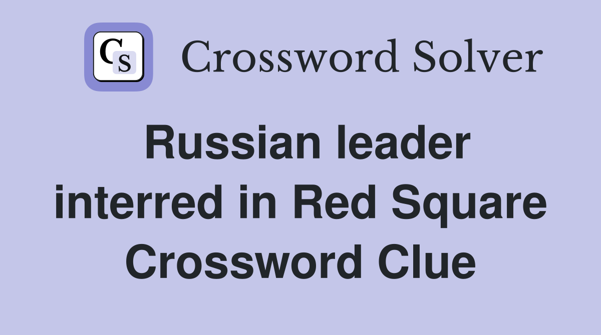 Russian leader interred in Red Square Crossword Clue