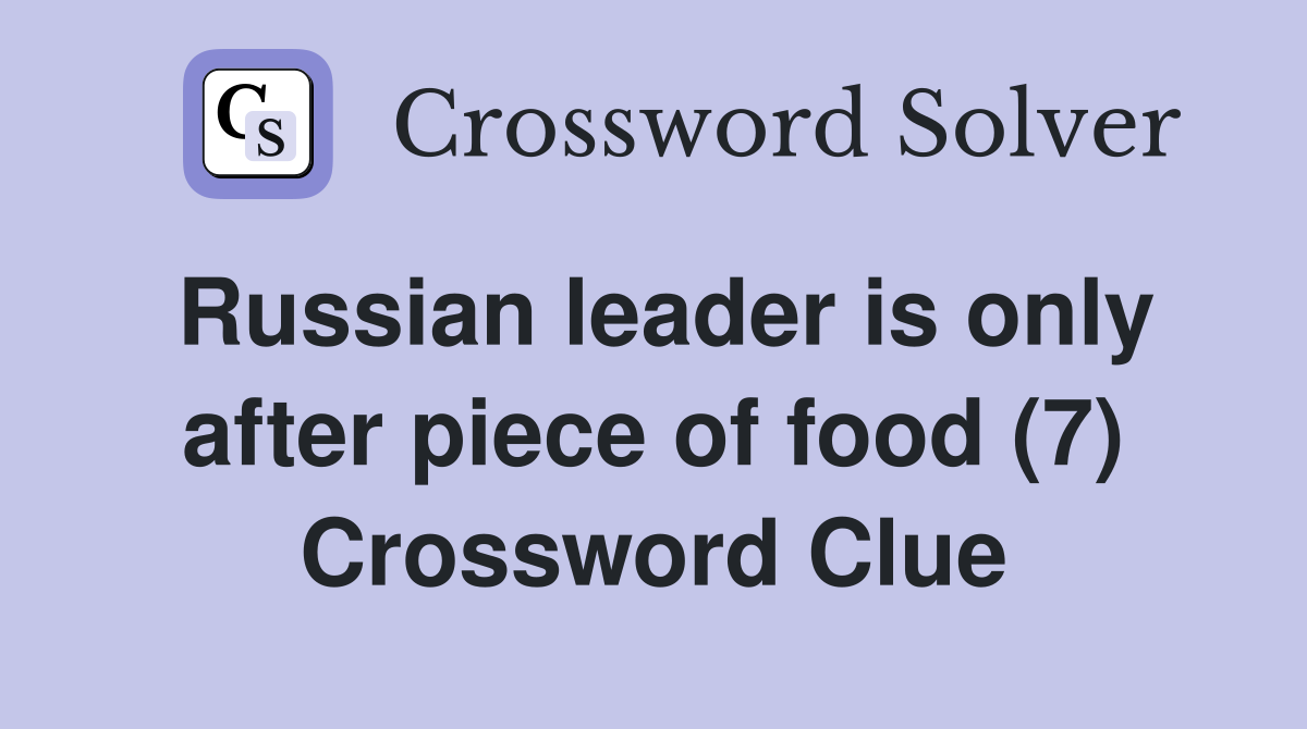 Russian leader is only after piece of food (7) Crossword Clue