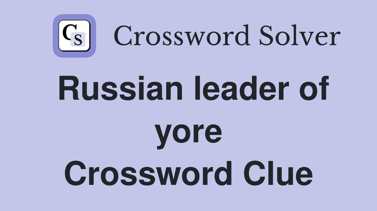 Russian leader of yore Crossword Clue