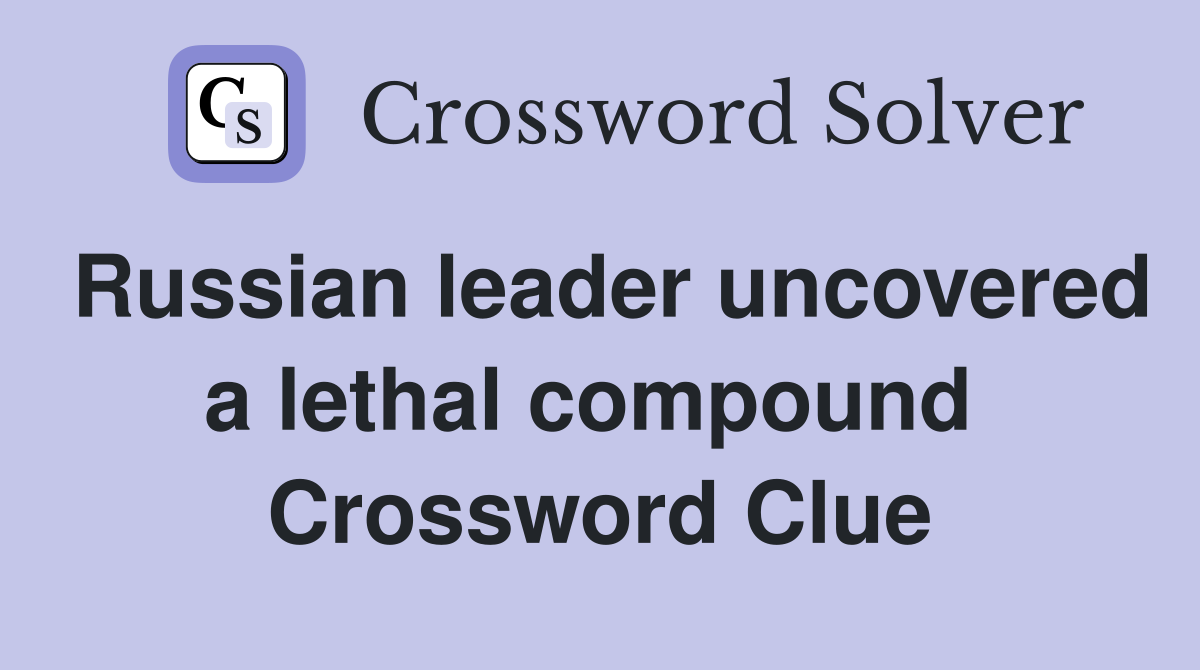 Russian leader uncovered a lethal compound  Crossword Clue