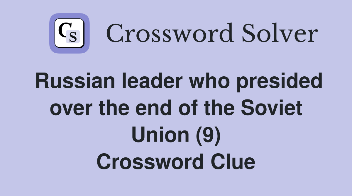 Russian leader who presided over the end of the Soviet Union (9) Crossword Clue