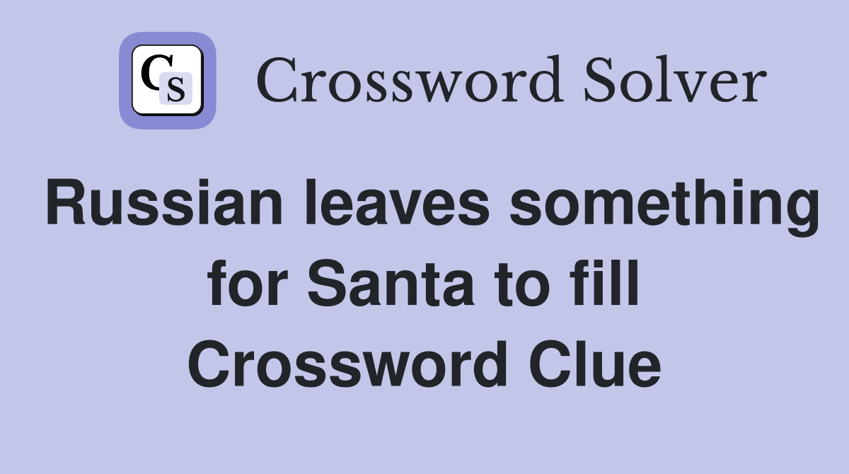 Russian leaves something for Santa to fill Crossword Clue