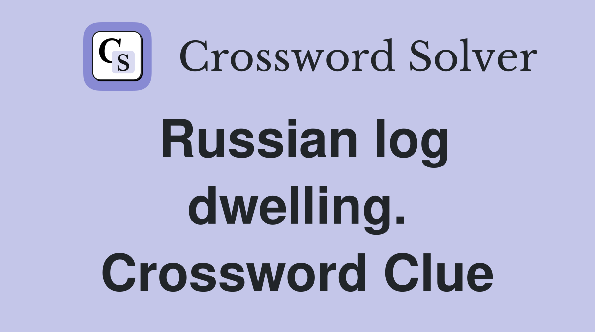 Russian log dwelling. Crossword Clue