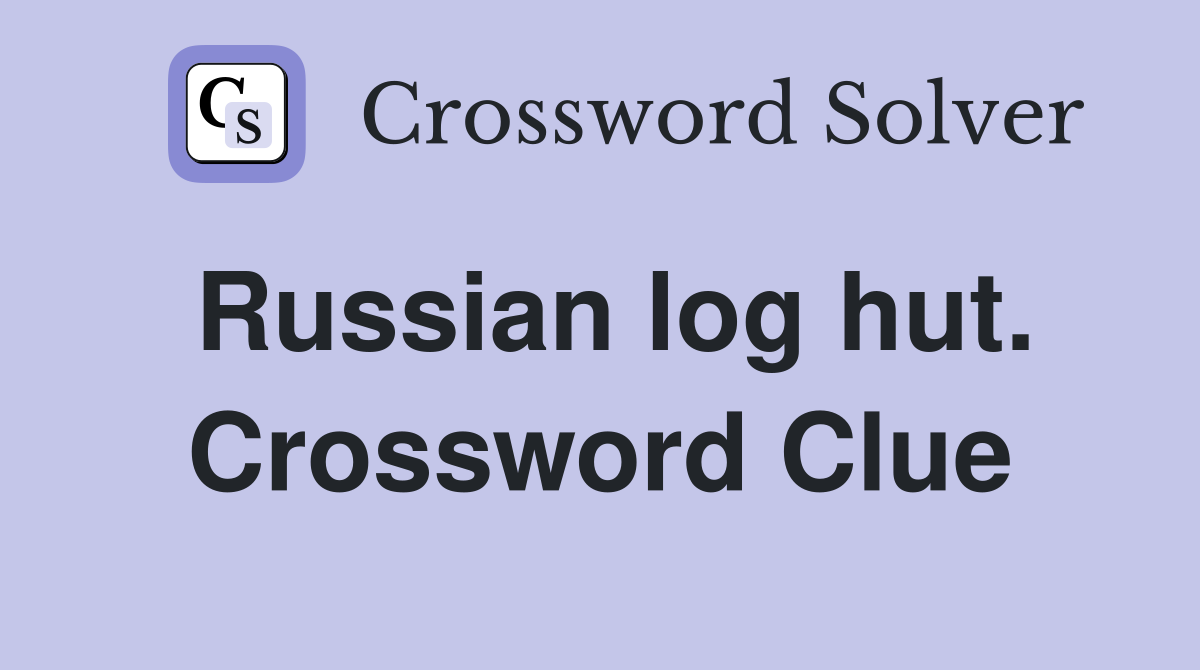 Russian log hut. Crossword Clue