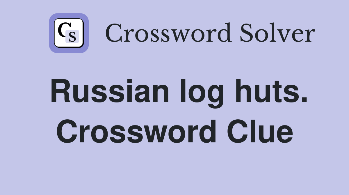 Russian log huts. Crossword Clue
