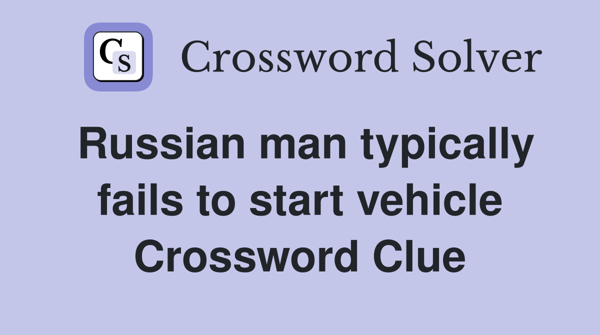 Russian man typically fails to start vehicle Crossword Clue