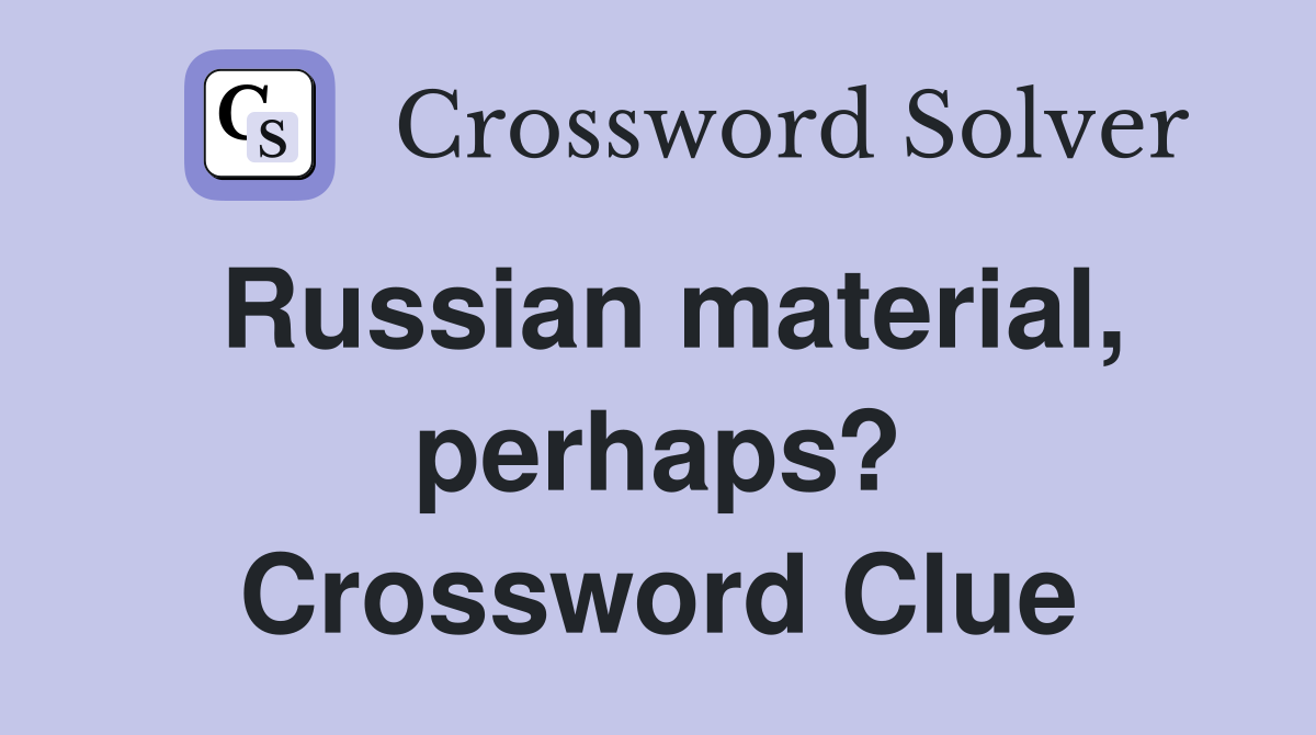 Russian material, perhaps? Crossword Clue