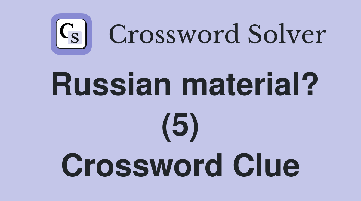 Russian material? (5) Crossword Clue