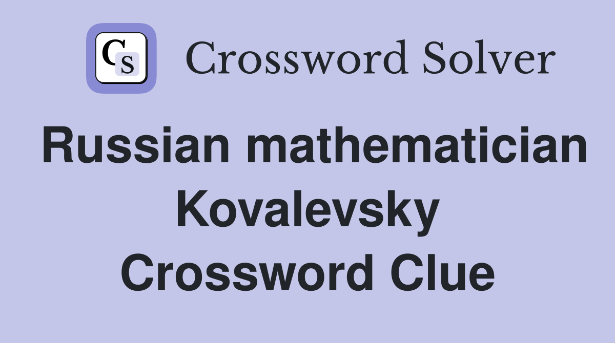 Russian mathematician Kovalevsky Crossword Clue