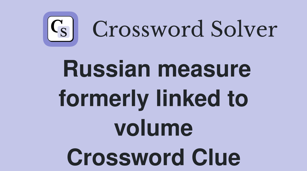 Russian measure formerly linked to volume Crossword Clue