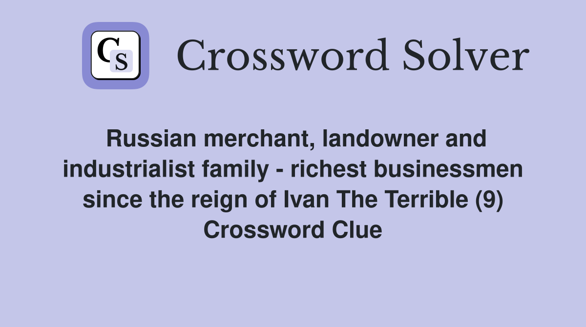 Russian merchant, landowner and industrialist family - richest businessmen since the reign of Ivan The Terrible (9) Crossword Clue