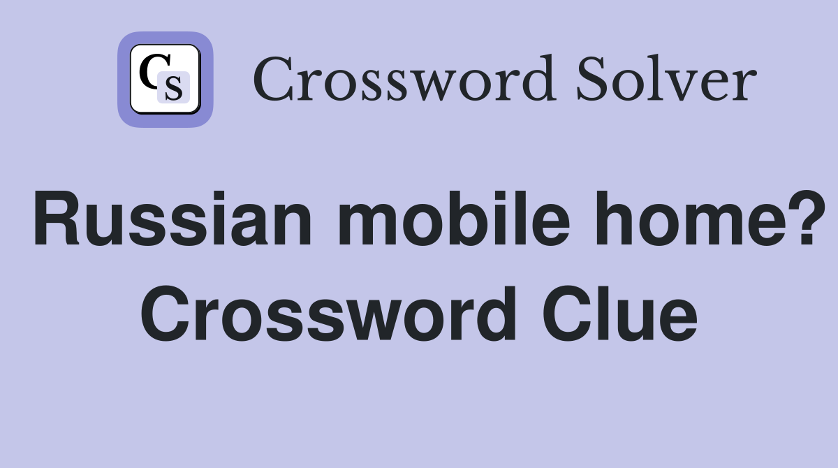 Russian mobile home? Crossword Clue