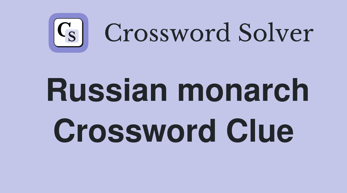 Russian monarch Crossword Clue