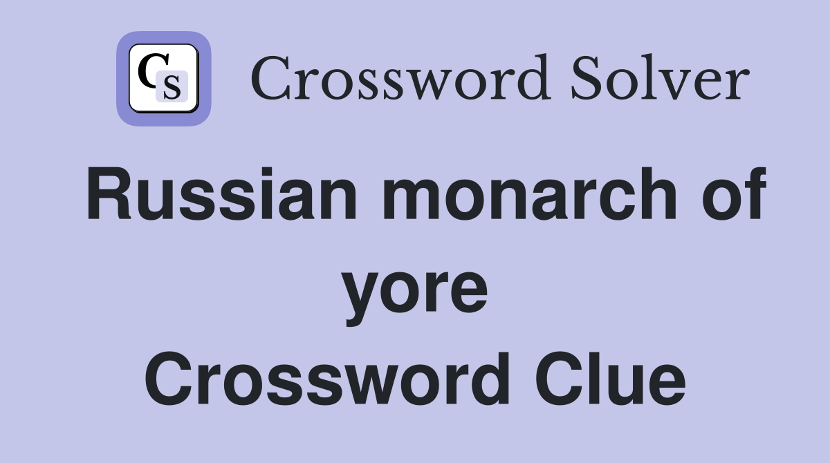 Russian monarch of yore Crossword Clue