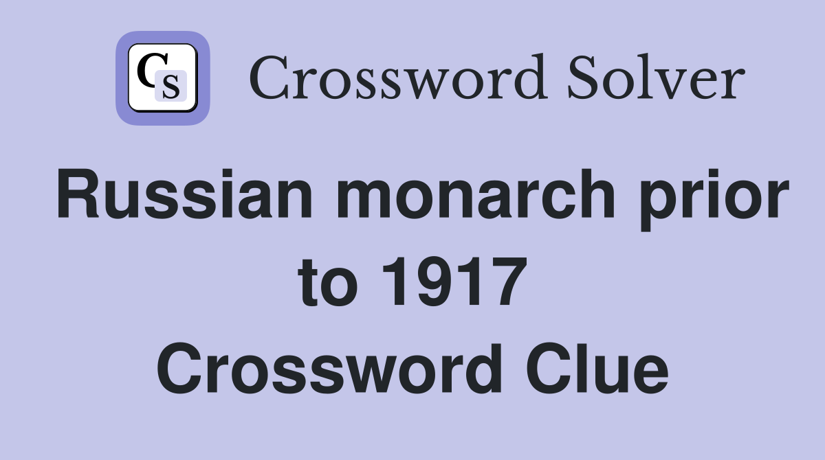 Russian monarch prior to 1917 Crossword Clue