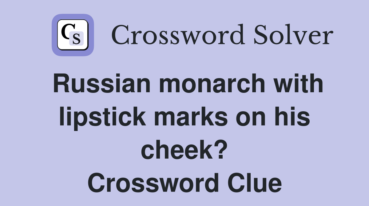 Russian monarch with lipstick marks on his cheek? Crossword Clue