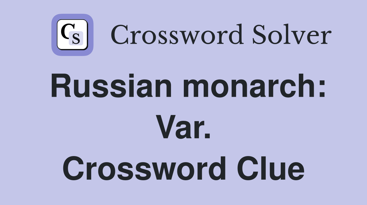 Russian monarch: Var. Crossword Clue