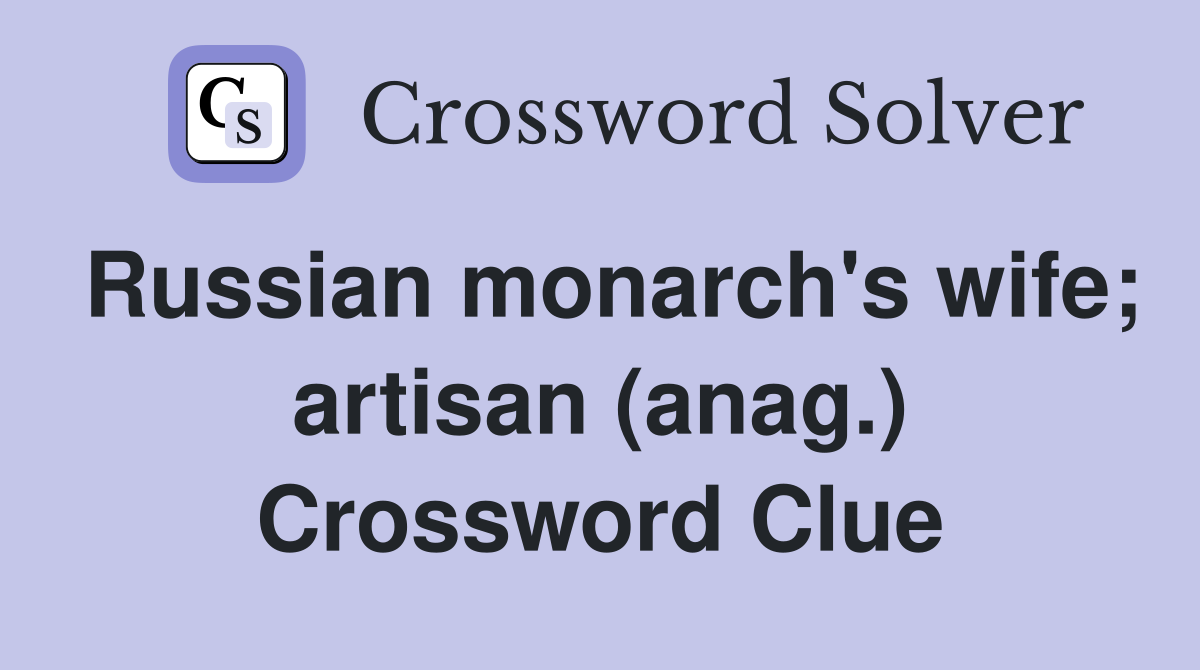Russian monarch's wife; artisan (anag.) Crossword Clue