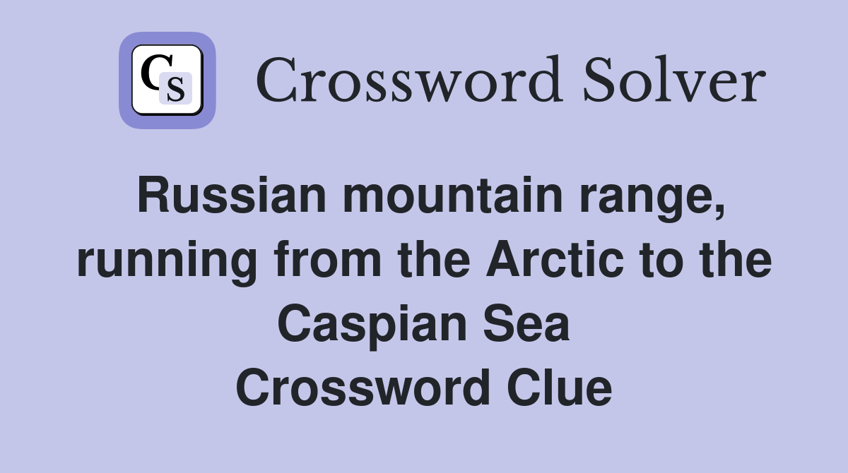 Russian mountain range, running from the Arctic to the Caspian Sea Crossword Clue