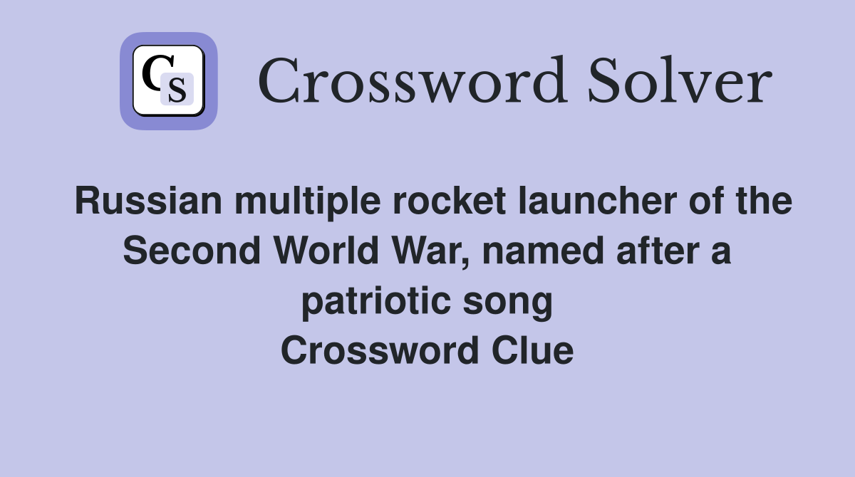 Russian multiple rocket launcher of the Second World War, named after a patriotic song Crossword Clue