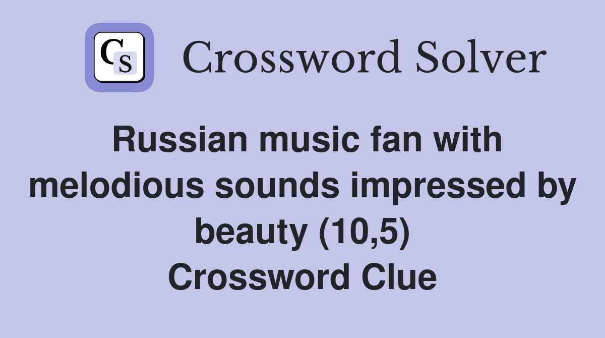 Russian music fan with melodious sounds impressed by beauty (10,5) Crossword Clue